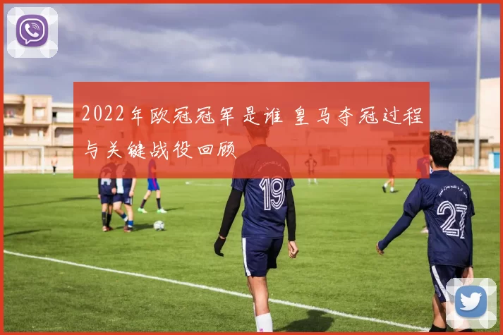 2022年欧冠冠军是谁 皇马夺冠过程与关键战役回顾