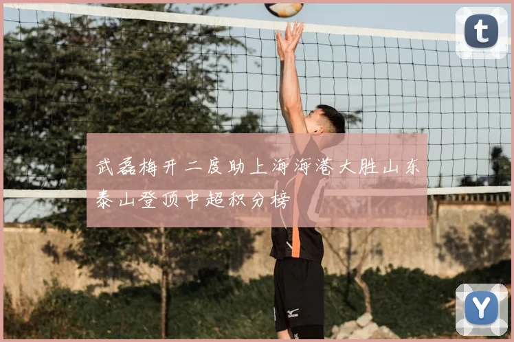 武磊梅开二度助上海海港大胜山东泰山登顶中超积分榜