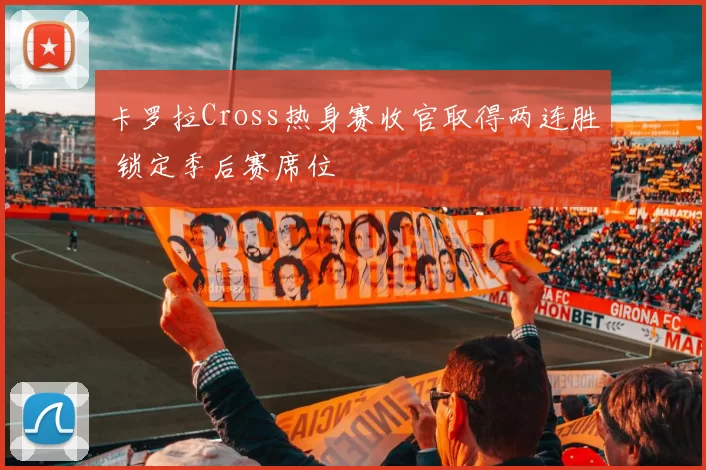 卡罗拉Cross热身赛收官取得两连胜 锁定季后赛席位