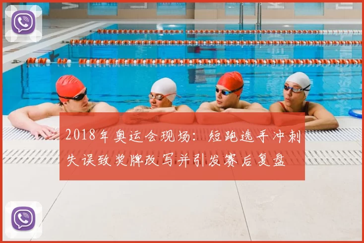 2018年奥运会现场:短跑选手冲刺失误致奖牌改写并引发赛后复盘