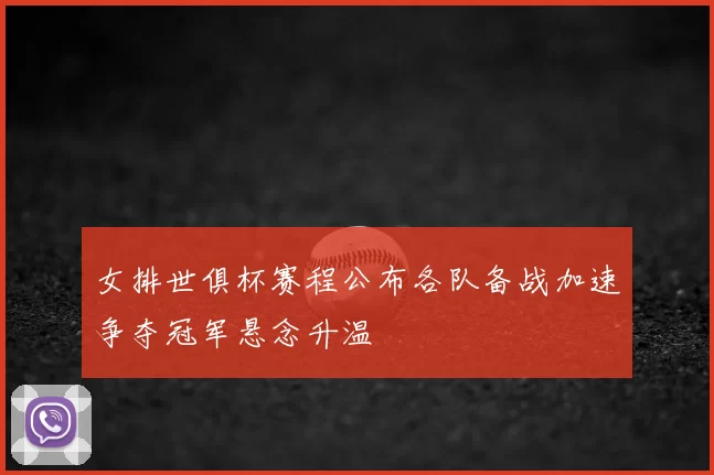 女排世俱杯赛程公布各队备战加速争夺冠军悬念升温