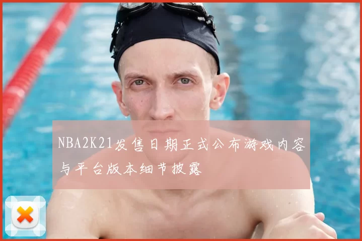 NBA2K21发售日期正式公布游戏内容与平台版本细节披露