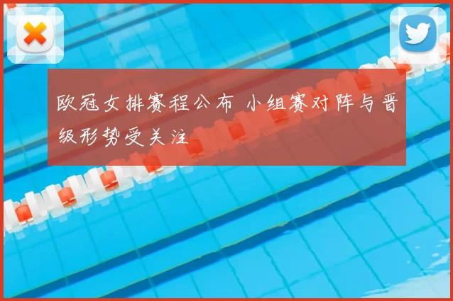 欧冠女排赛程公布 小组赛对阵与晋级形势受关注