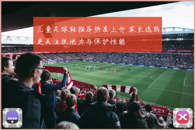 儿童足球鞋推荐热度上升 家长选购更关注抓地力与保护性能