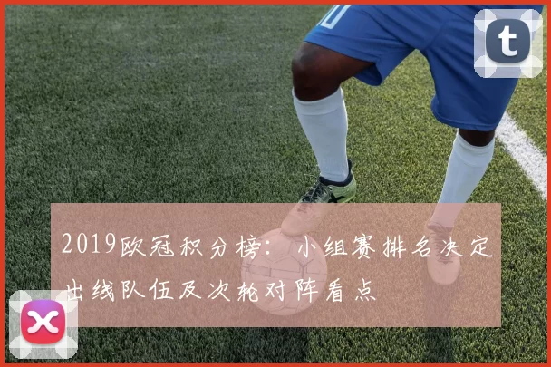 2019欧冠积分榜:小组赛排名决定出线队伍及次轮对阵看点