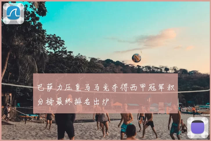 巴萨力压皇马马竞夺得西甲冠军积分榜最终排名出炉