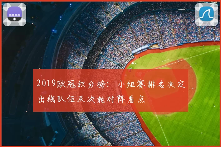 2019欧冠积分榜:小组赛排名决定出线队伍及次轮对阵看点